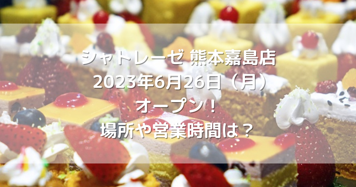 シャトレーゼ熊本嘉島店2023年6月26日（月）オープン！場所や営業時間は？