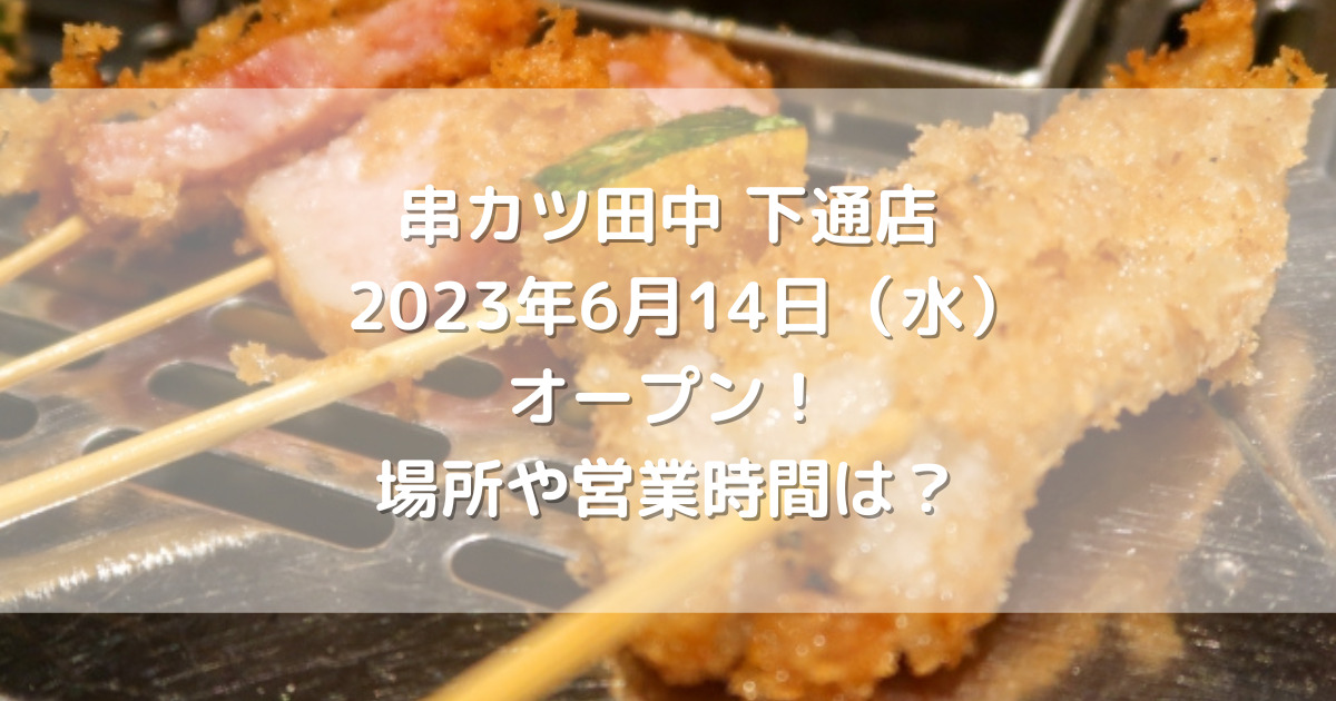 串カツ田中下通店2023年6月14日（水）オープン！場所や営業時間は？