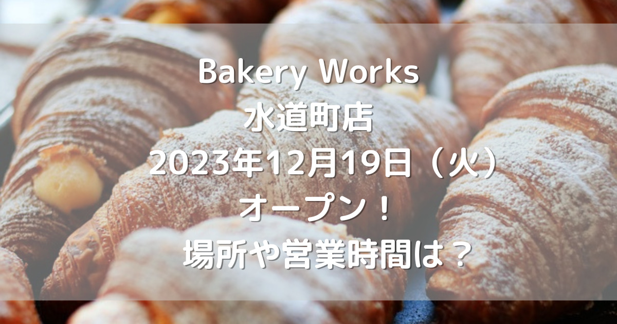 熊本市中央区にBakery Works水道町店2023年12月19日（火）オープン！場所や営業時間は？