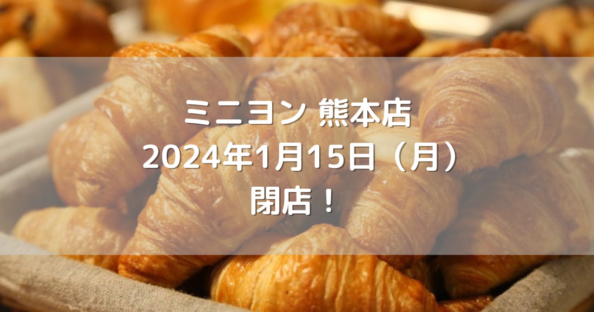 ミニヨン熊本店2024年1月15日（月）閉店！